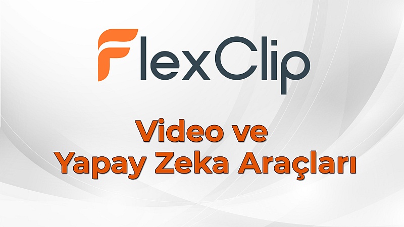 FlexClip Video ve Yapay Zeka Araçları